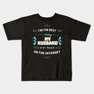 I'm the best thing my husband found on the internet Kids T-Shirt